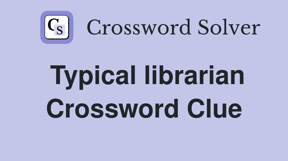 Typical librarian Crossword Clue