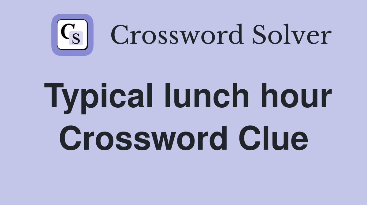 Typical lunch hour Crossword Clue