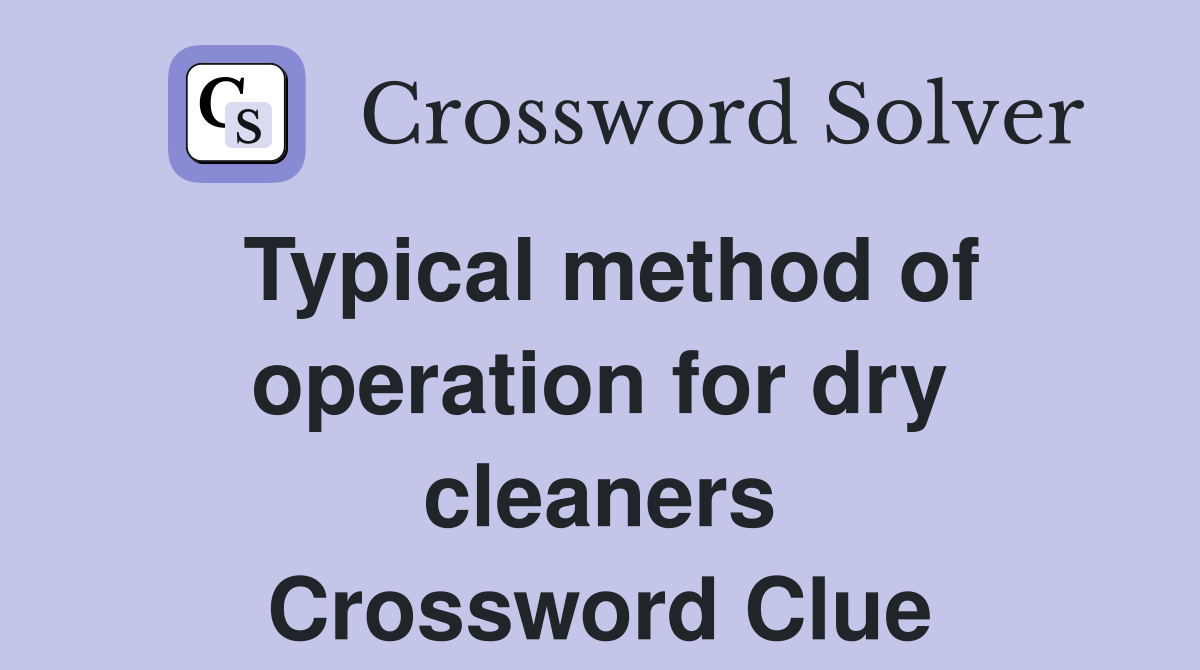 Typical method of operation for dry cleaners Crossword Clue