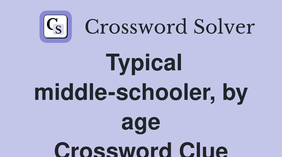 Typical middle-schooler, by age Crossword Clue