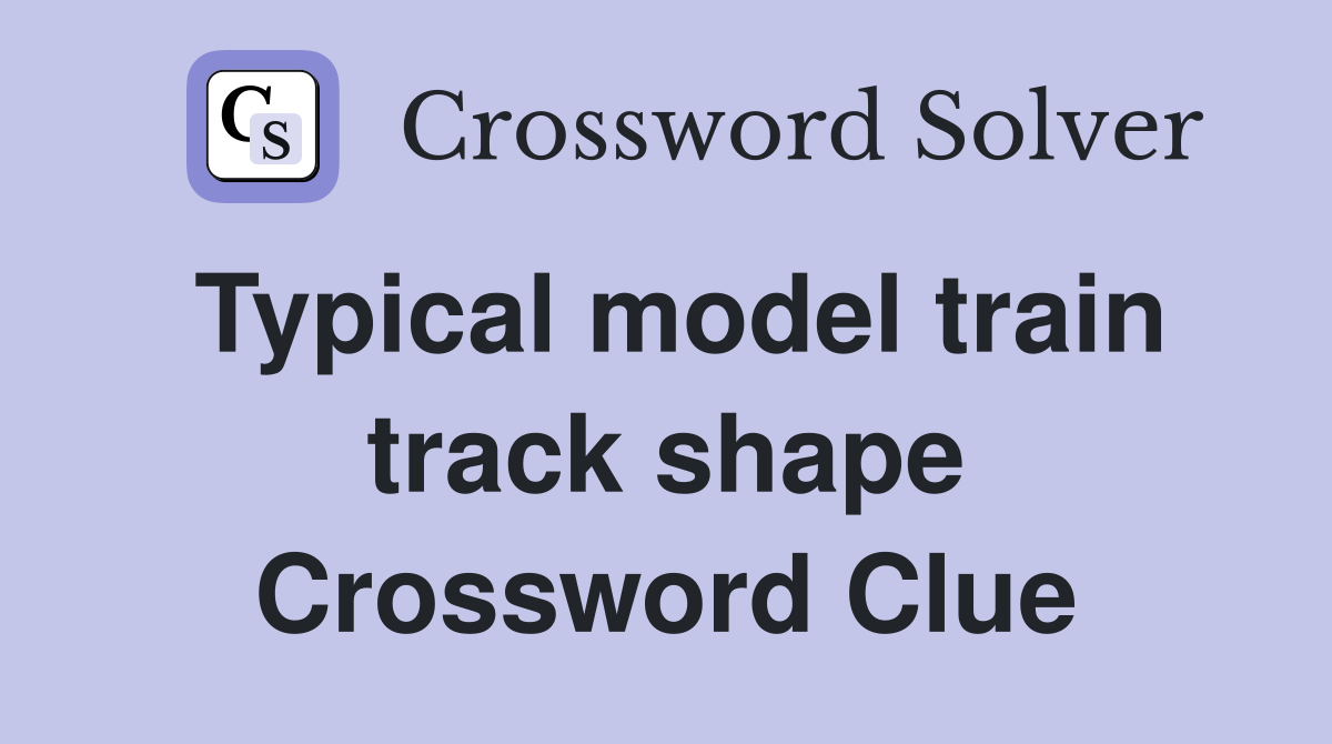Typical model train track shape Crossword Clue