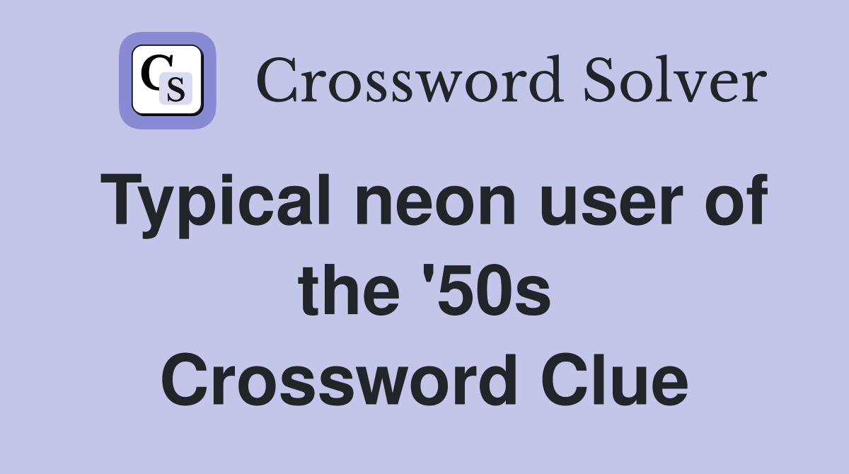 Typical neon user of the '50s Crossword Clue