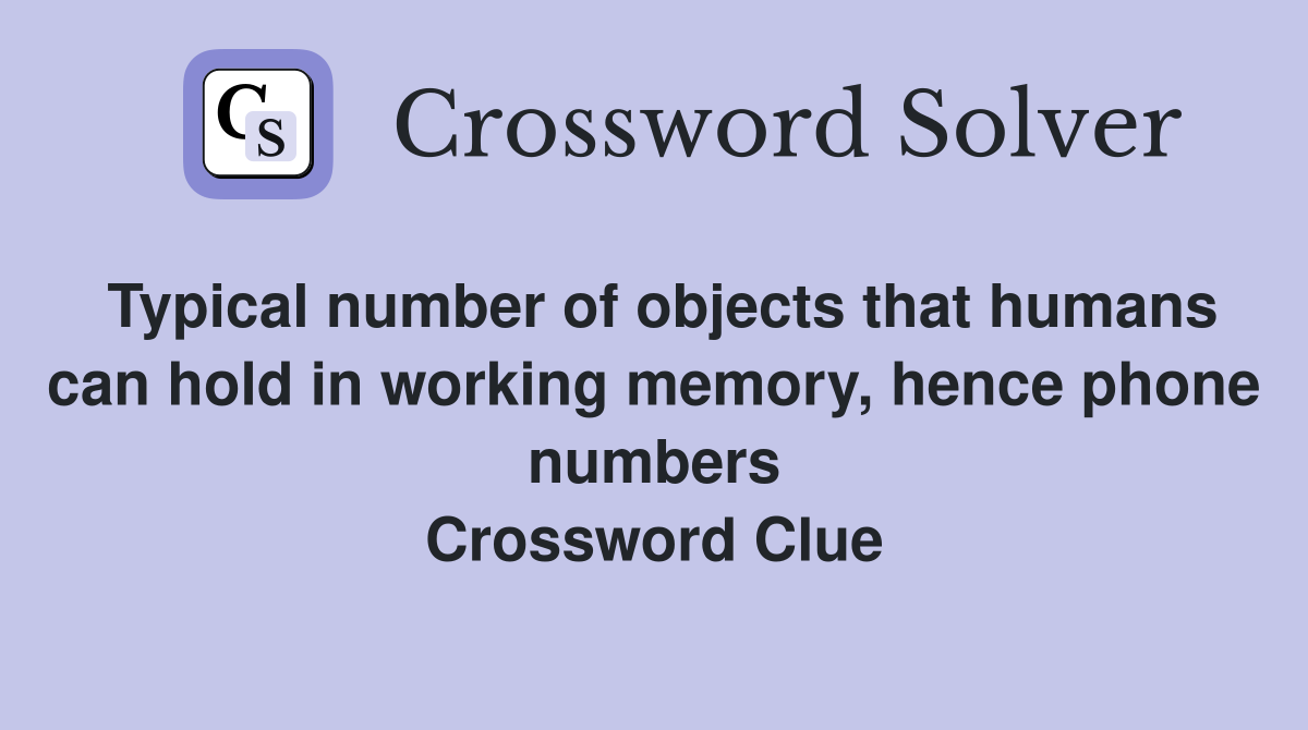 Typical number of objects that humans can hold in working memory, hence phone numbers Crossword Clue