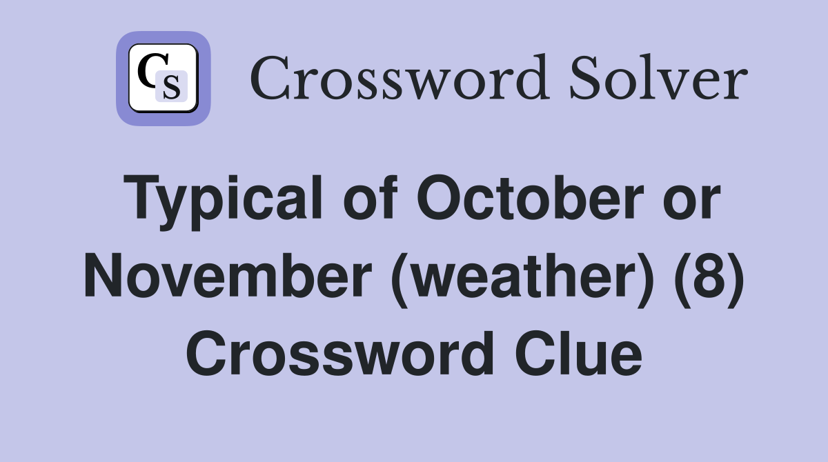 Typical of October or November (weather) (8) Crossword Clue