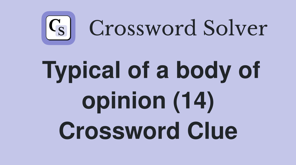Typical of a body of opinion (14) Crossword Clue