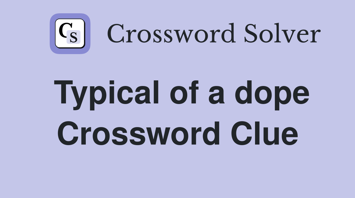 Typical of a dope Crossword Clue