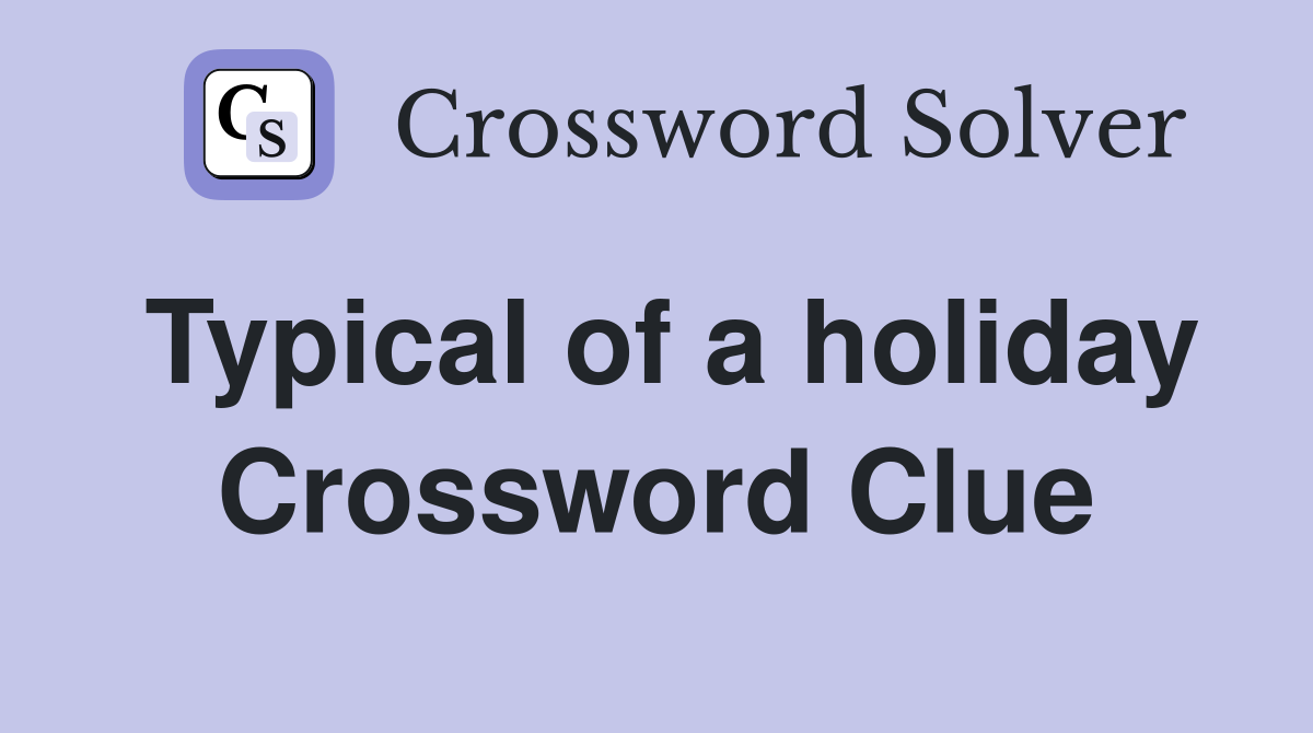 Typical of a holiday Crossword Clue