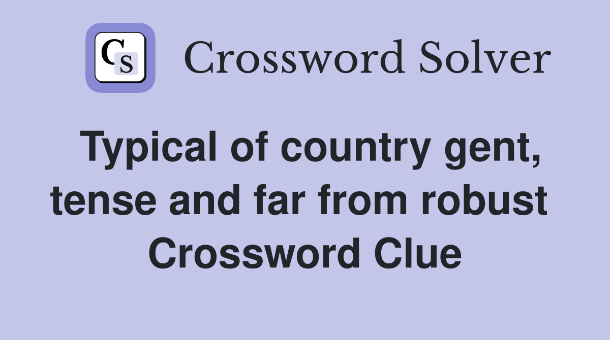 Typical of country gent, tense and far from robust  Crossword Clue