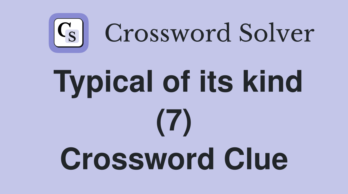 Typical of its kind (7) Crossword Clue