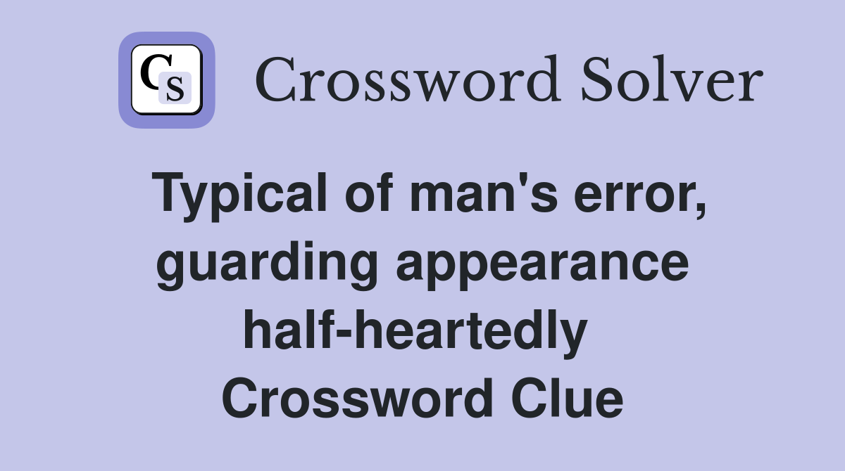 Typical of man's error, guarding appearance half-heartedly  Crossword Clue