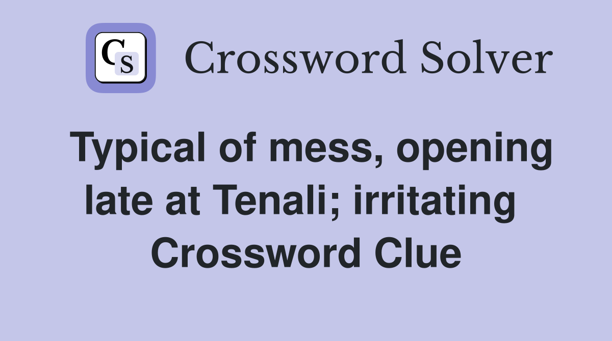 Typical of mess, opening late at Tenali; irritating  Crossword Clue