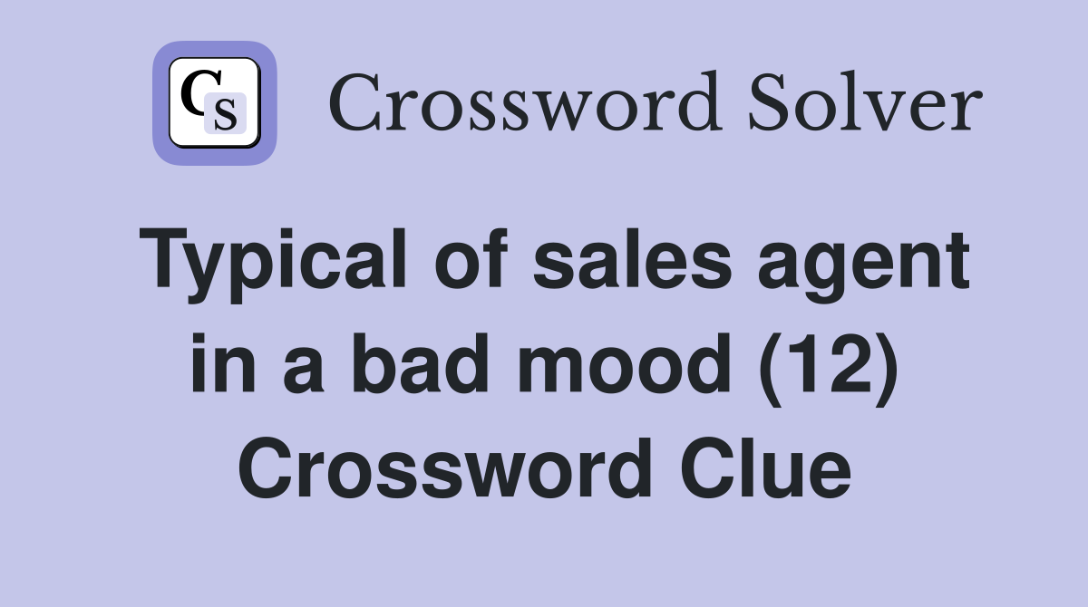 Typical of sales agent in a bad mood (12) Crossword Clue