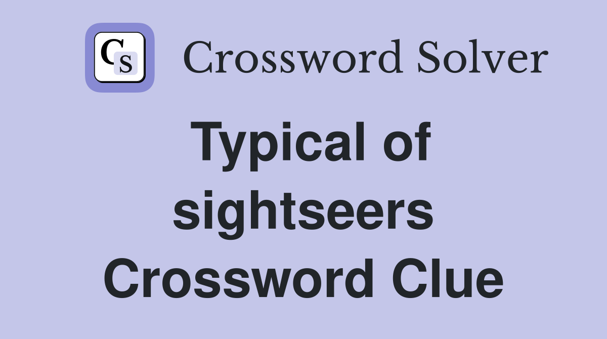 Typical of sightseers Crossword Clue