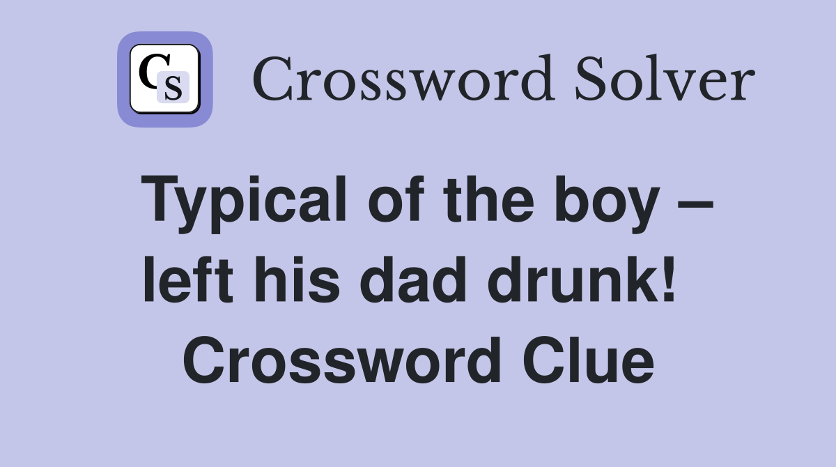 Typical of the boy – left his dad drunk!  Crossword Clue