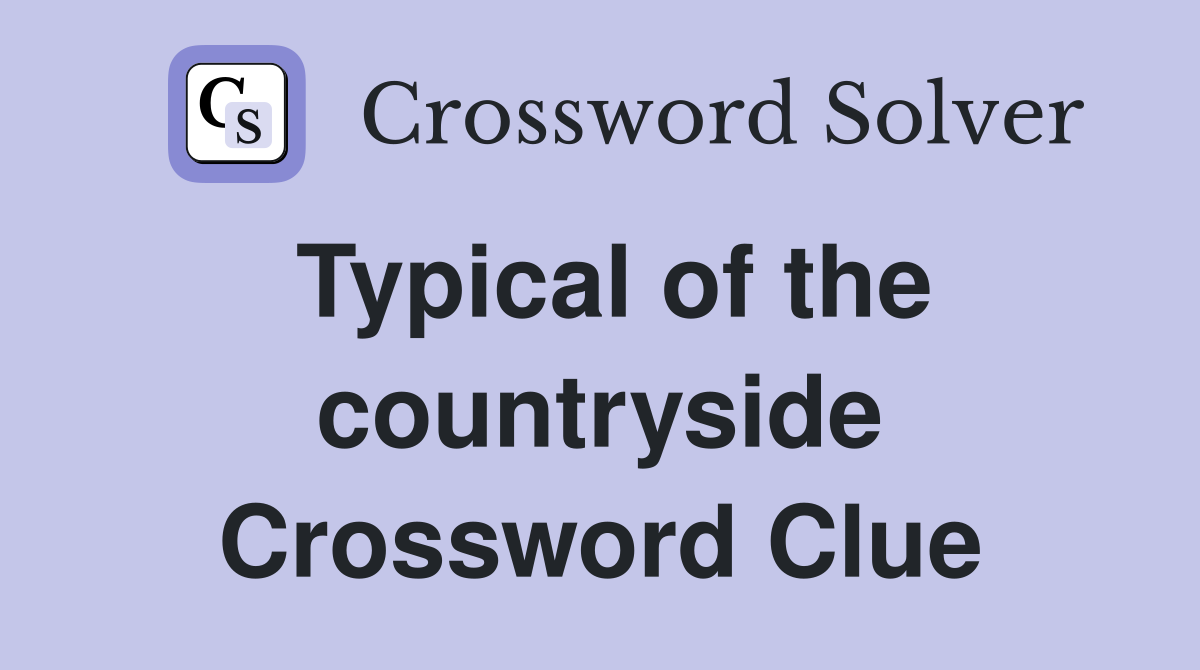 Typical of the countryside Crossword Clue