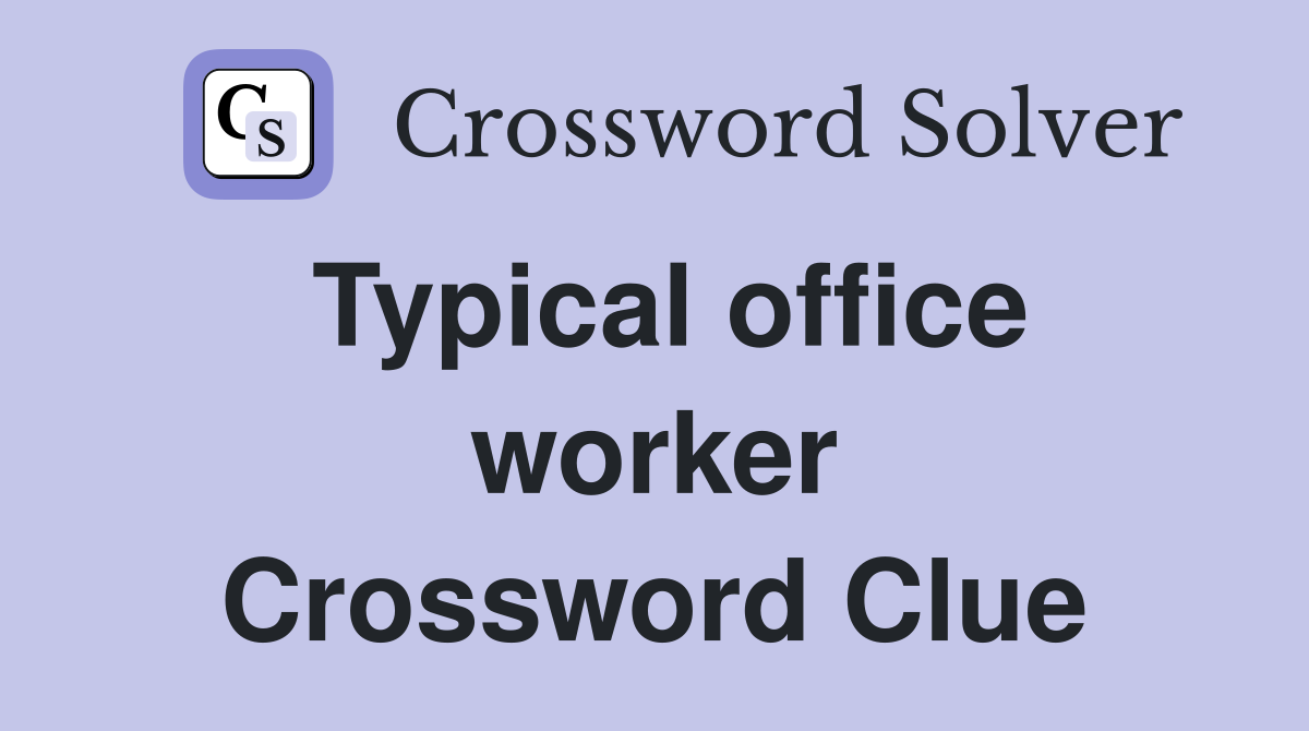 Typical office worker Crossword Clue