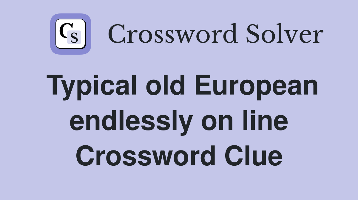 Typical old European endlessly on line Crossword Clue