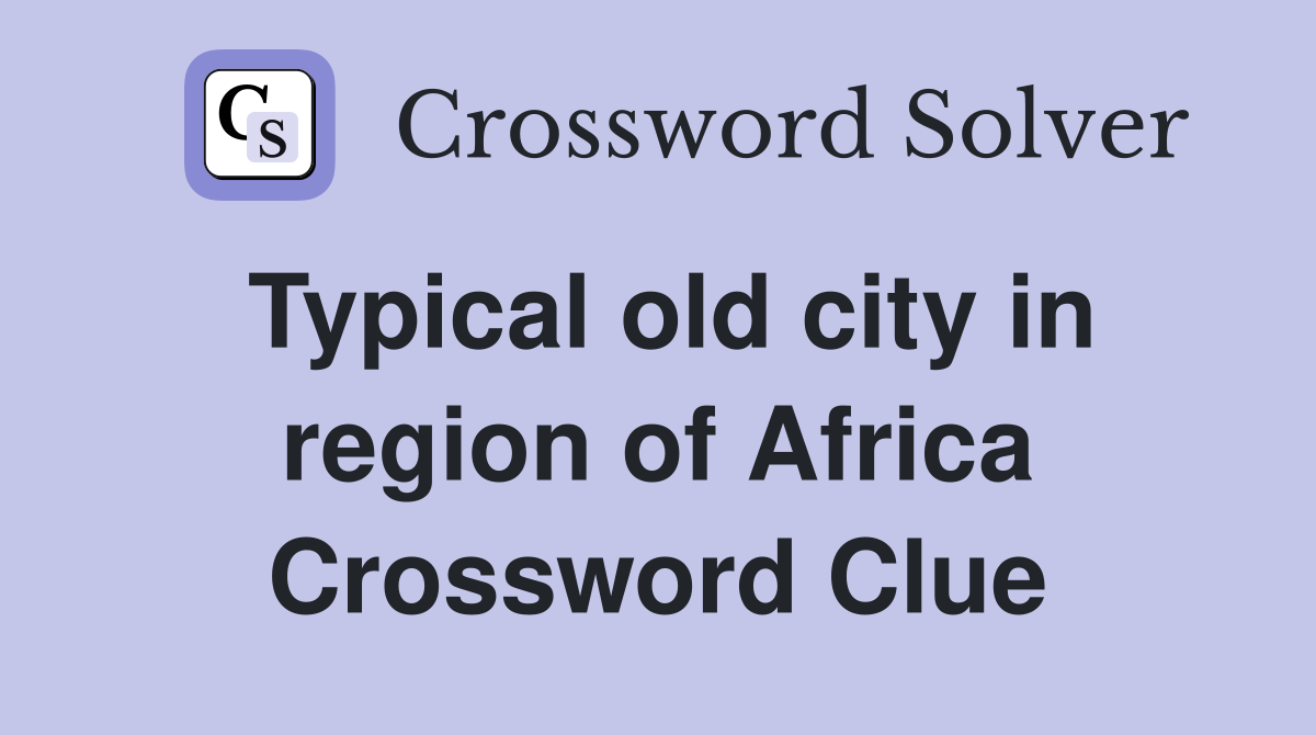 Typical old city in region of Africa Crossword Clue