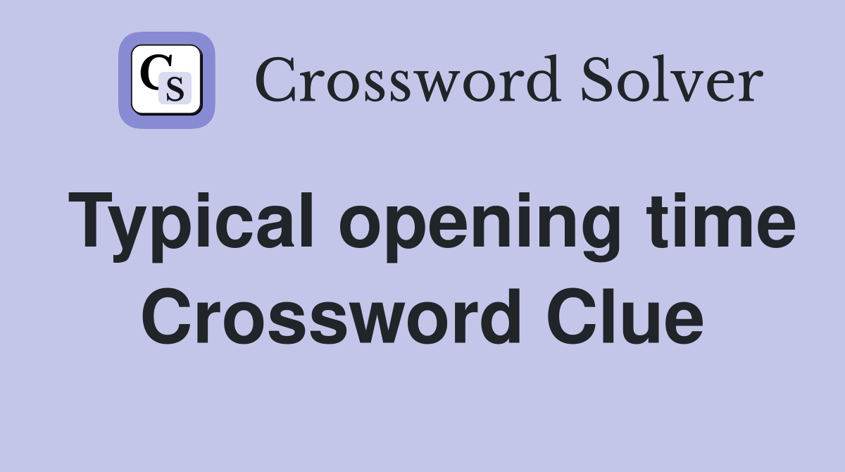 Typical opening time Crossword Clue
