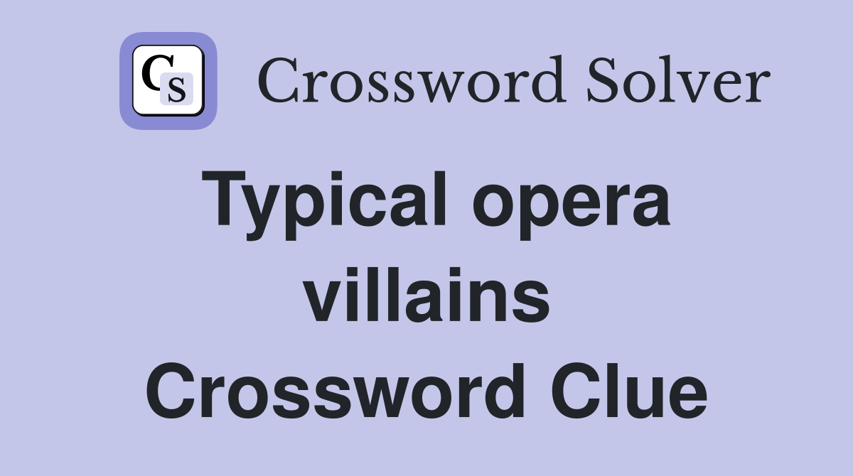 Typical opera villains Crossword Clue