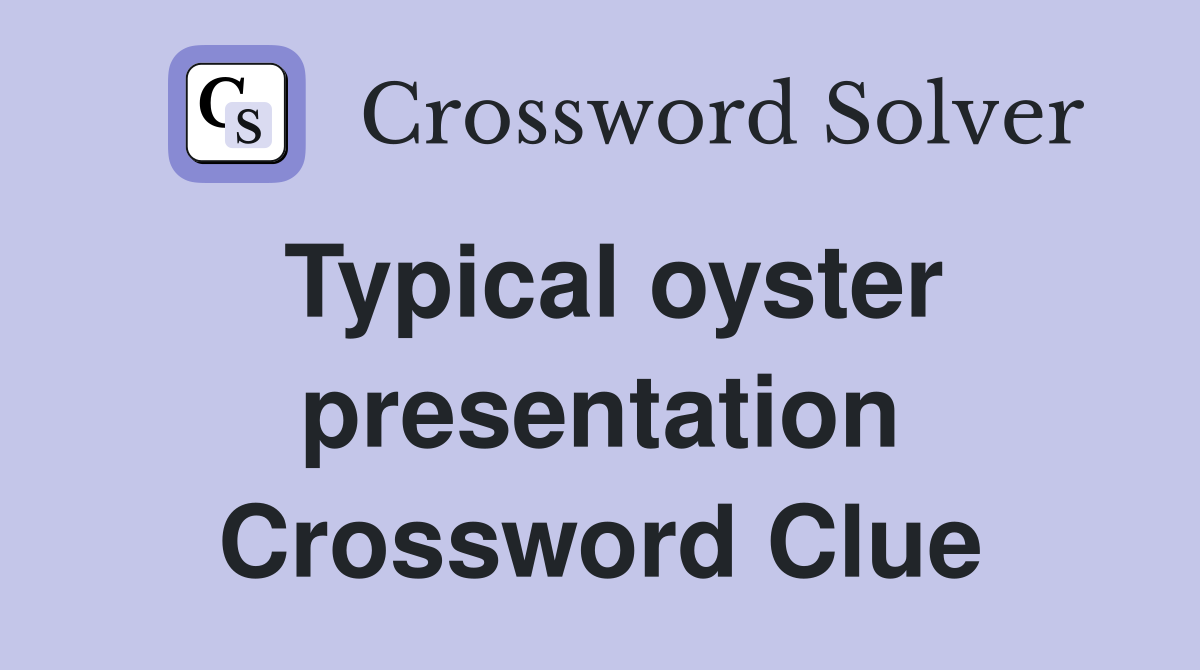 Typical oyster presentation Crossword Clue