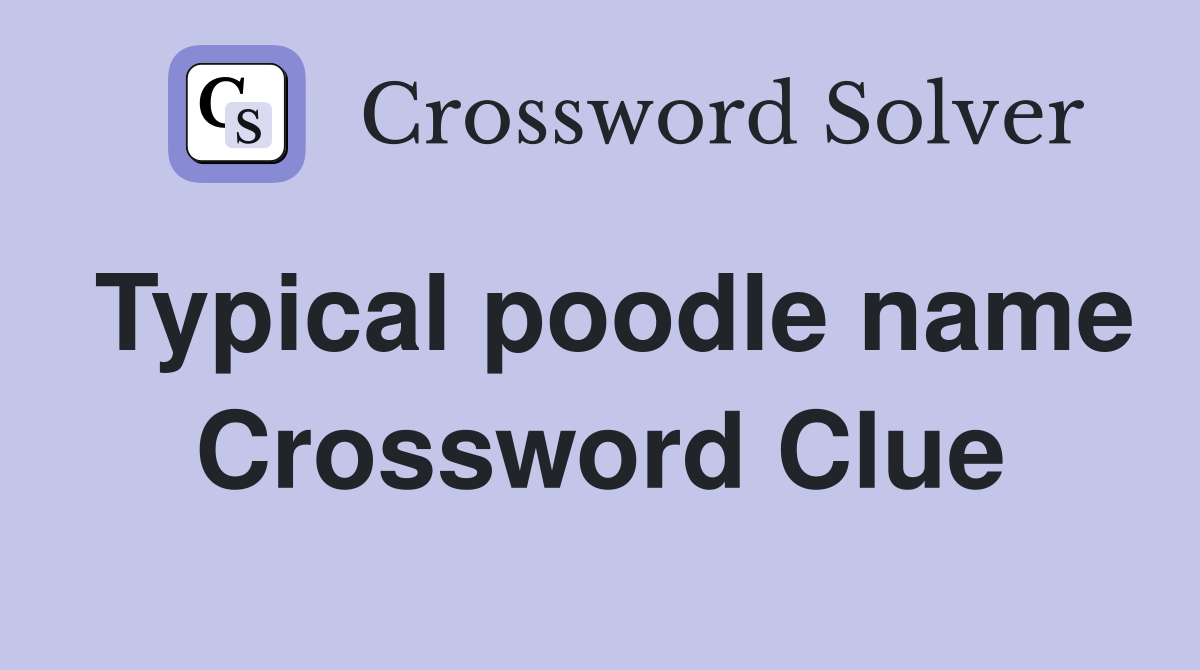 Typical poodle name Crossword Clue