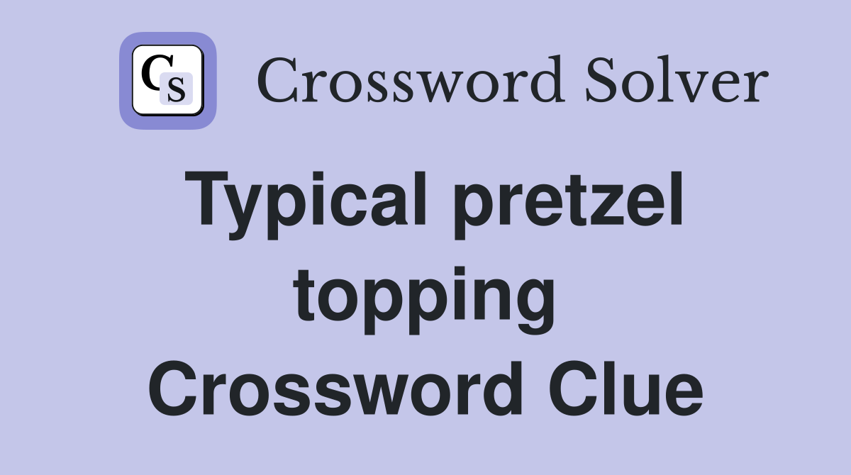 Typical pretzel topping Crossword Clue