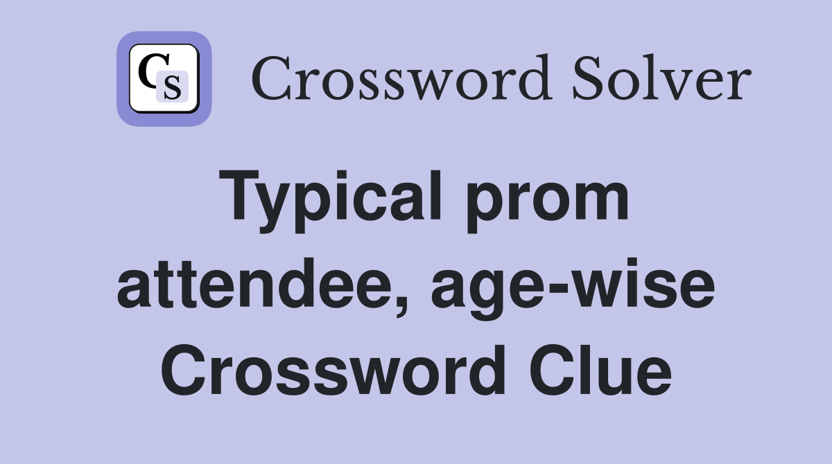 Typical prom attendee, age-wise Crossword Clue