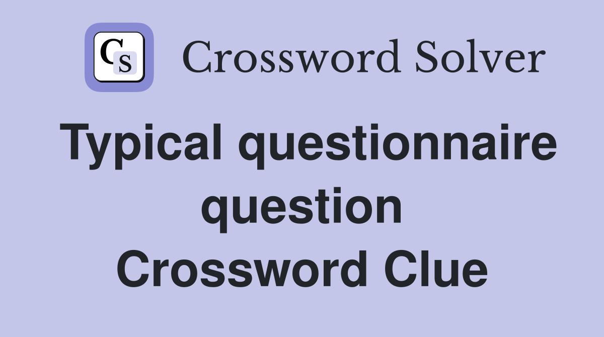 Typical questionnaire question Crossword Clue