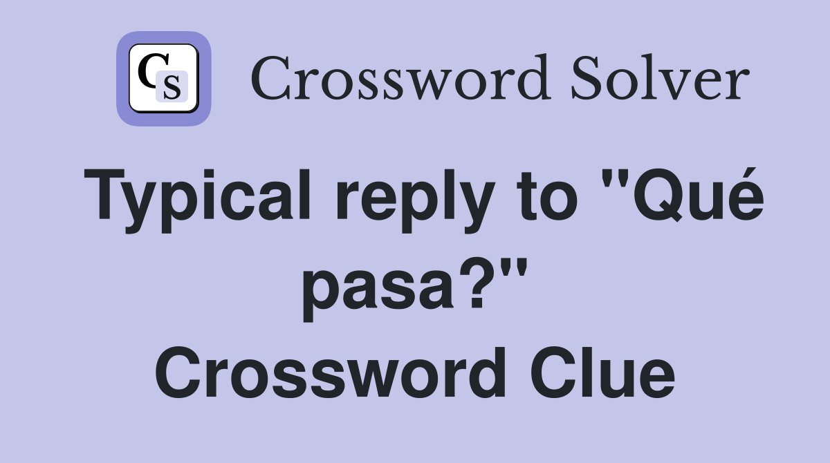 Typical reply to "Qué pasa?" Crossword Clue