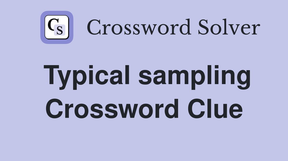 Typical sampling Crossword Clue
