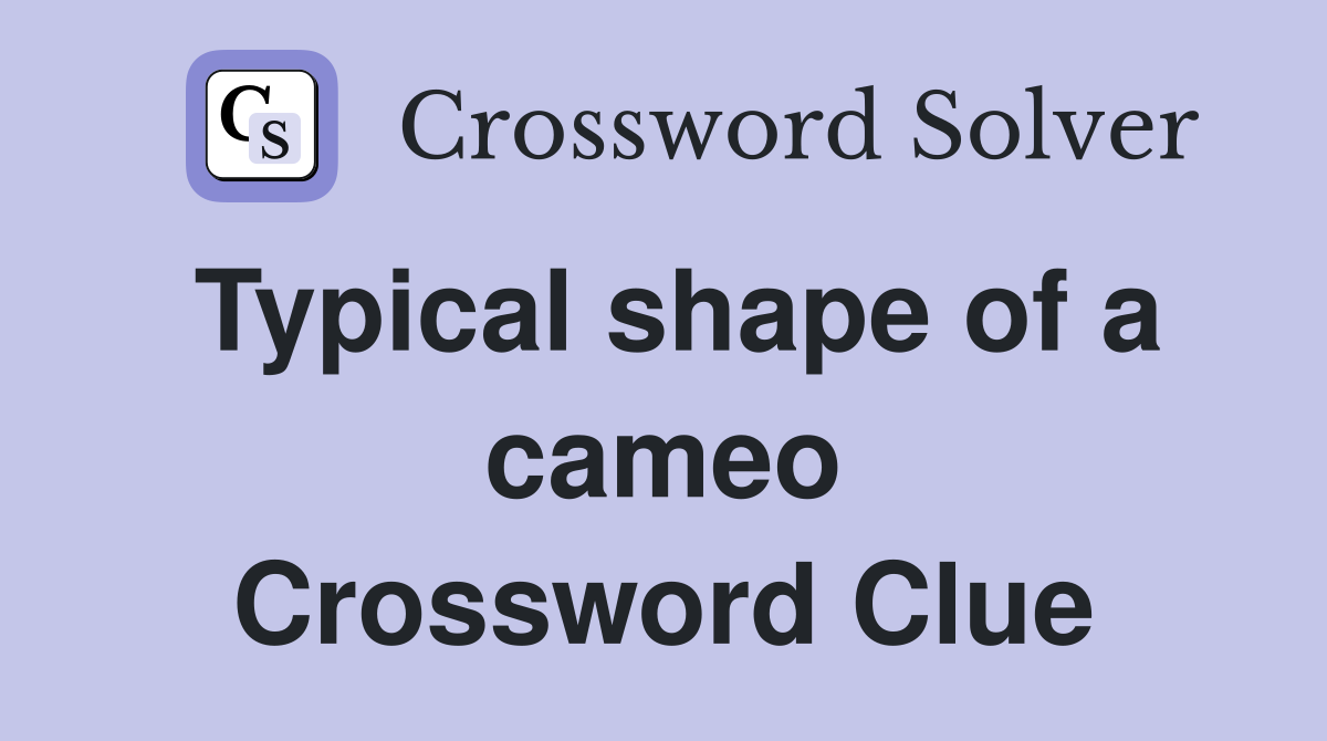 Typical shape of a cameo Crossword Clue