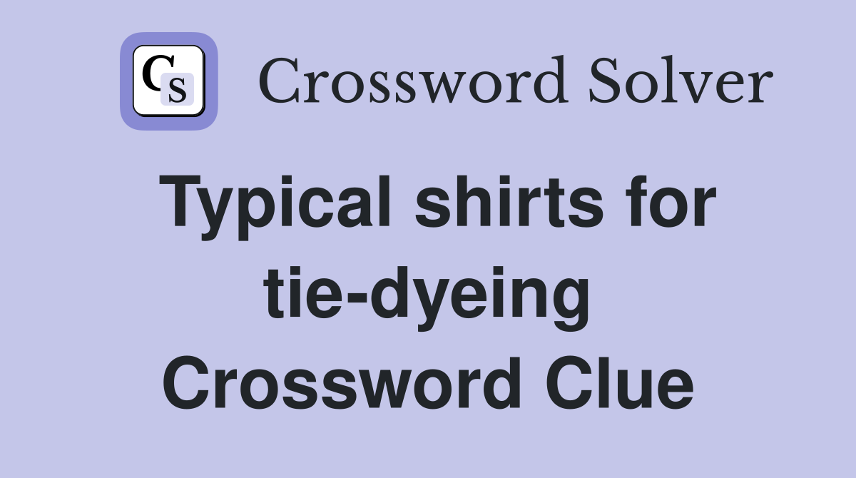 Typical shirts for tie-dyeing Crossword Clue