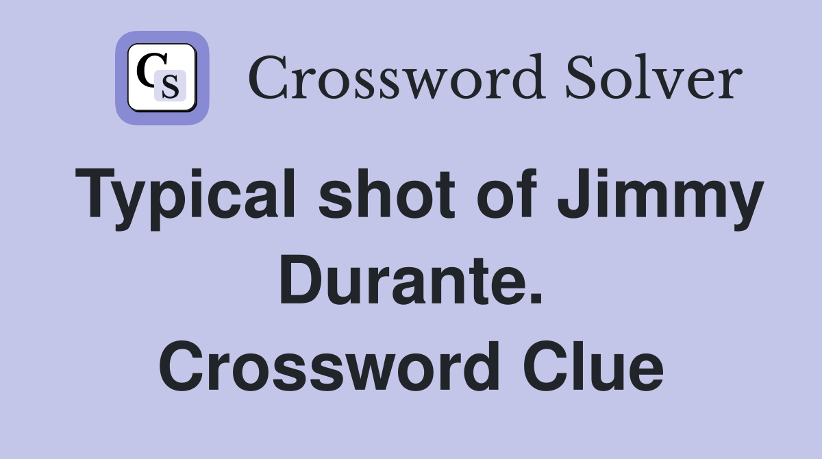 Typical shot of Jimmy Durante. Crossword Clue