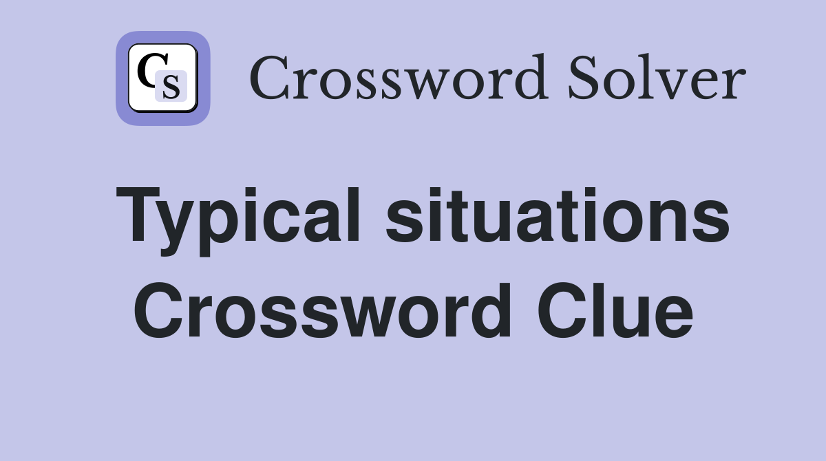 Typical situations Crossword Clue