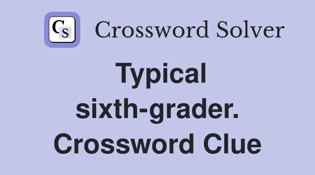Typical sixth-grader. Crossword Clue