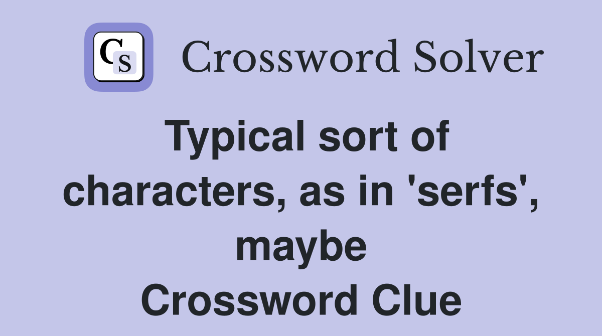 Typical sort of characters, as in 'serfs', maybe Crossword Clue