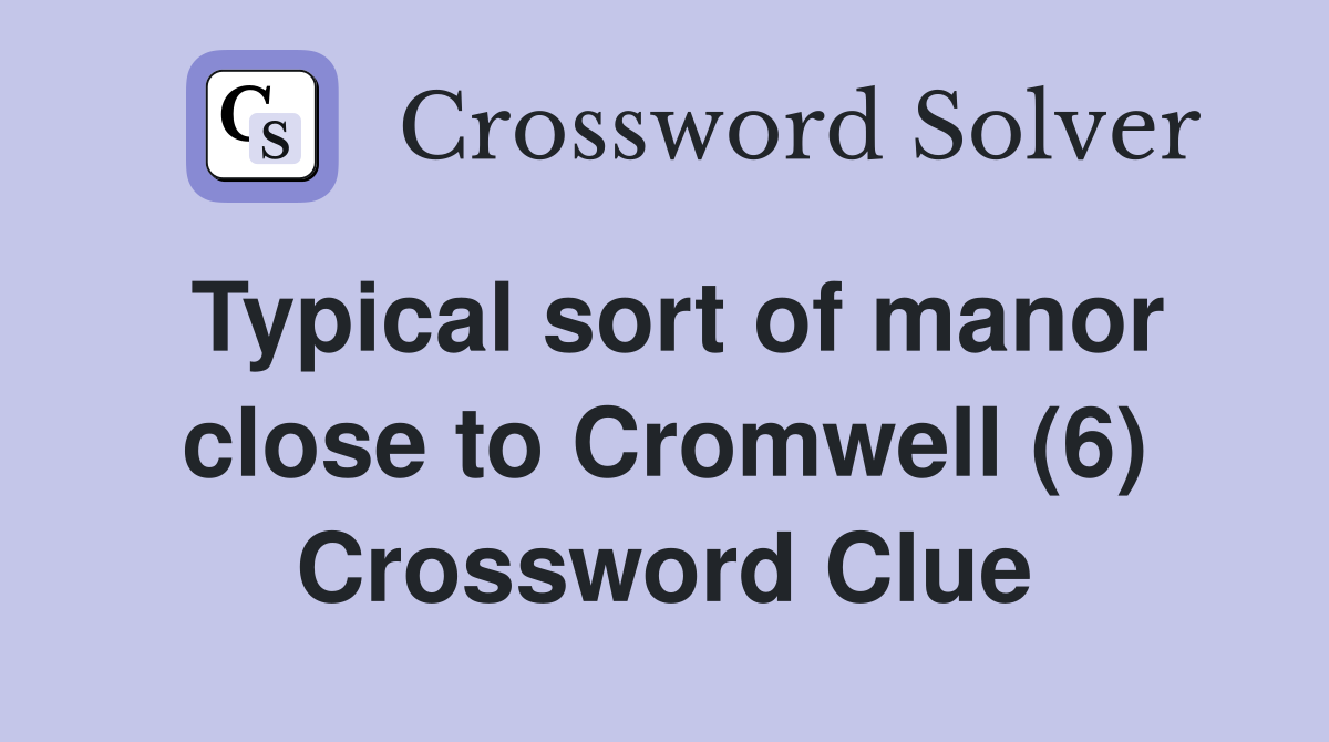 Typical sort of manor close to Cromwell (6) Crossword Clue