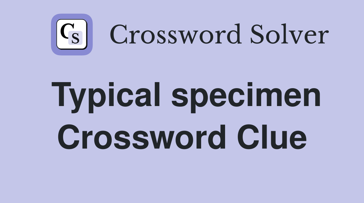 Typical specimen Crossword Clue