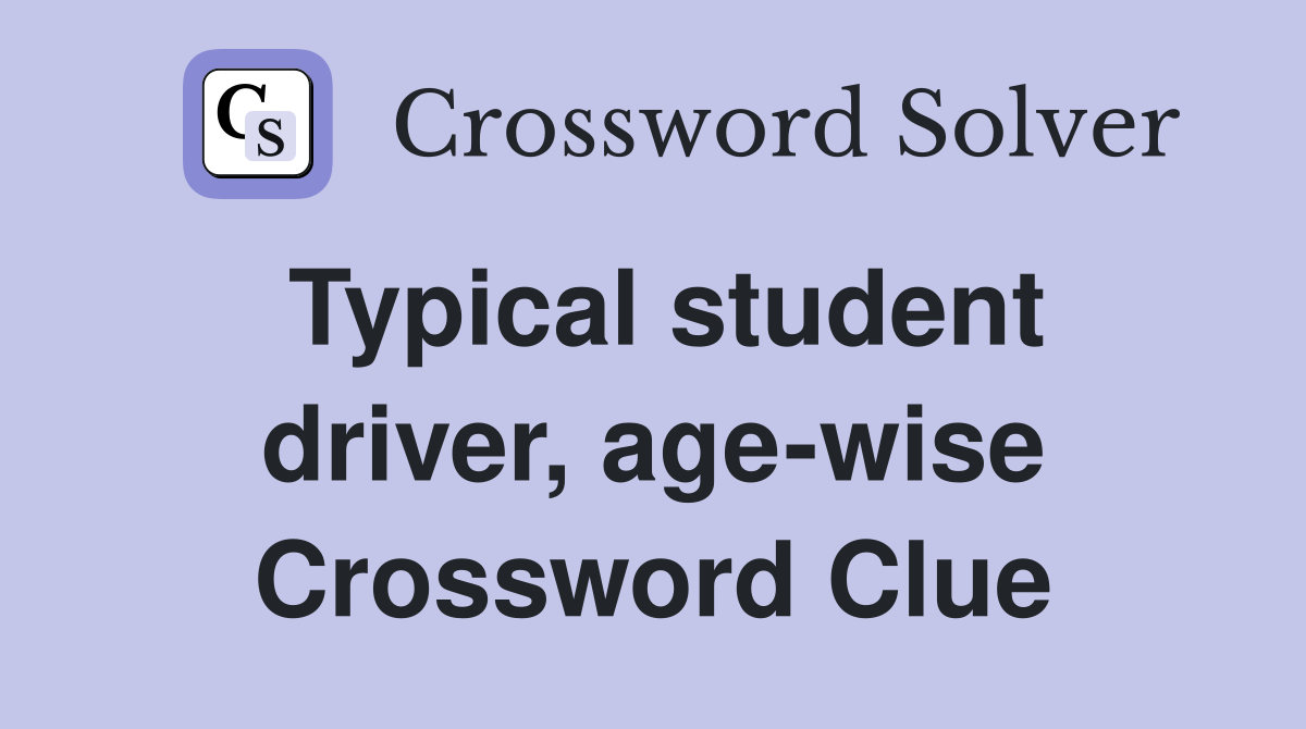 Typical student driver, age-wise Crossword Clue