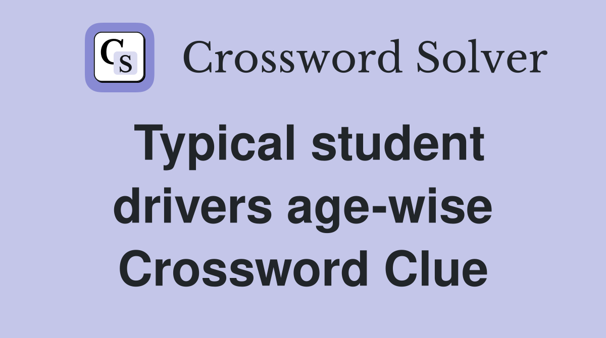 Typical student drivers age-wise Crossword Clue