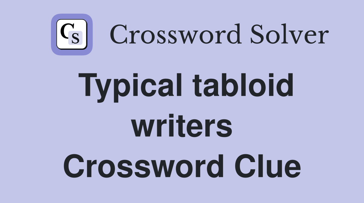 Typical tabloid writers Crossword Clue