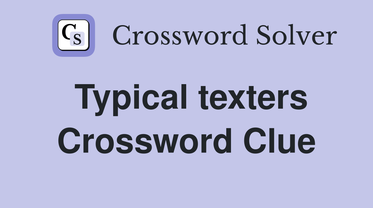 Typical texters Crossword Clue