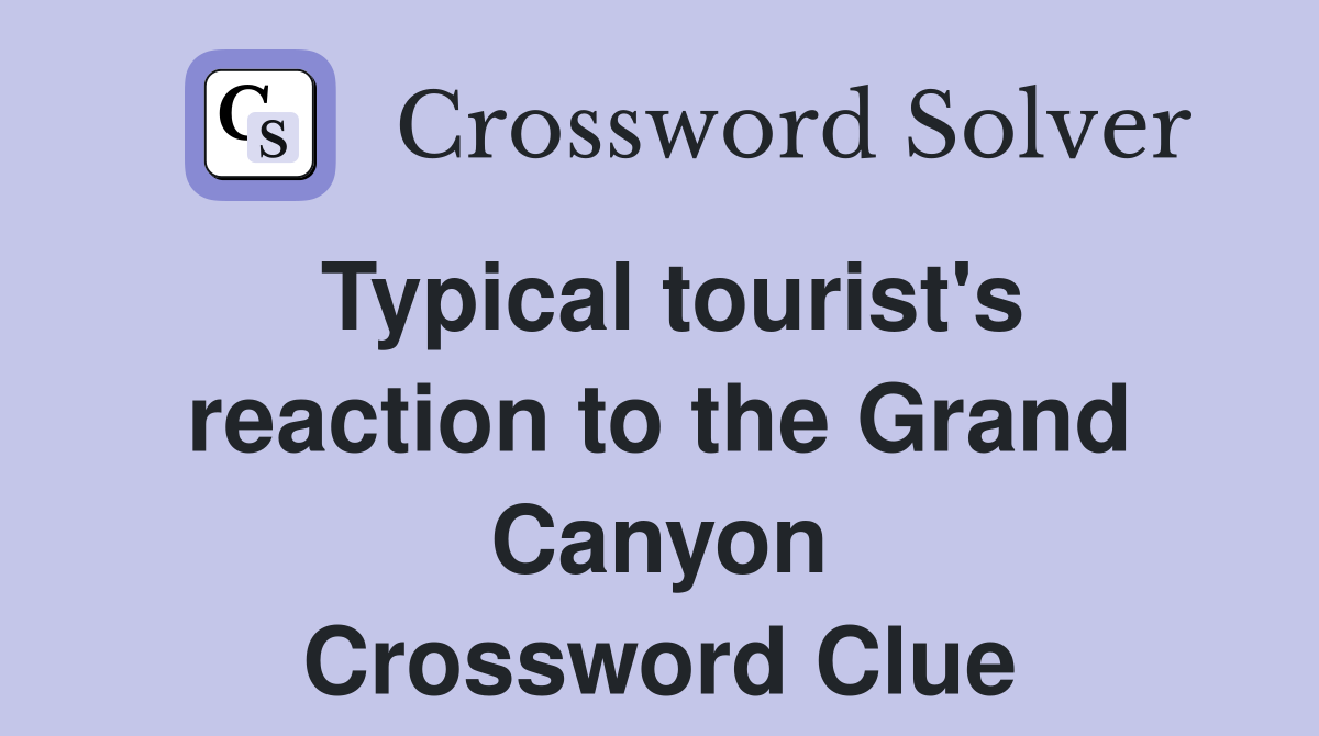 Typical tourist's reaction to the Grand Canyon Crossword Clue