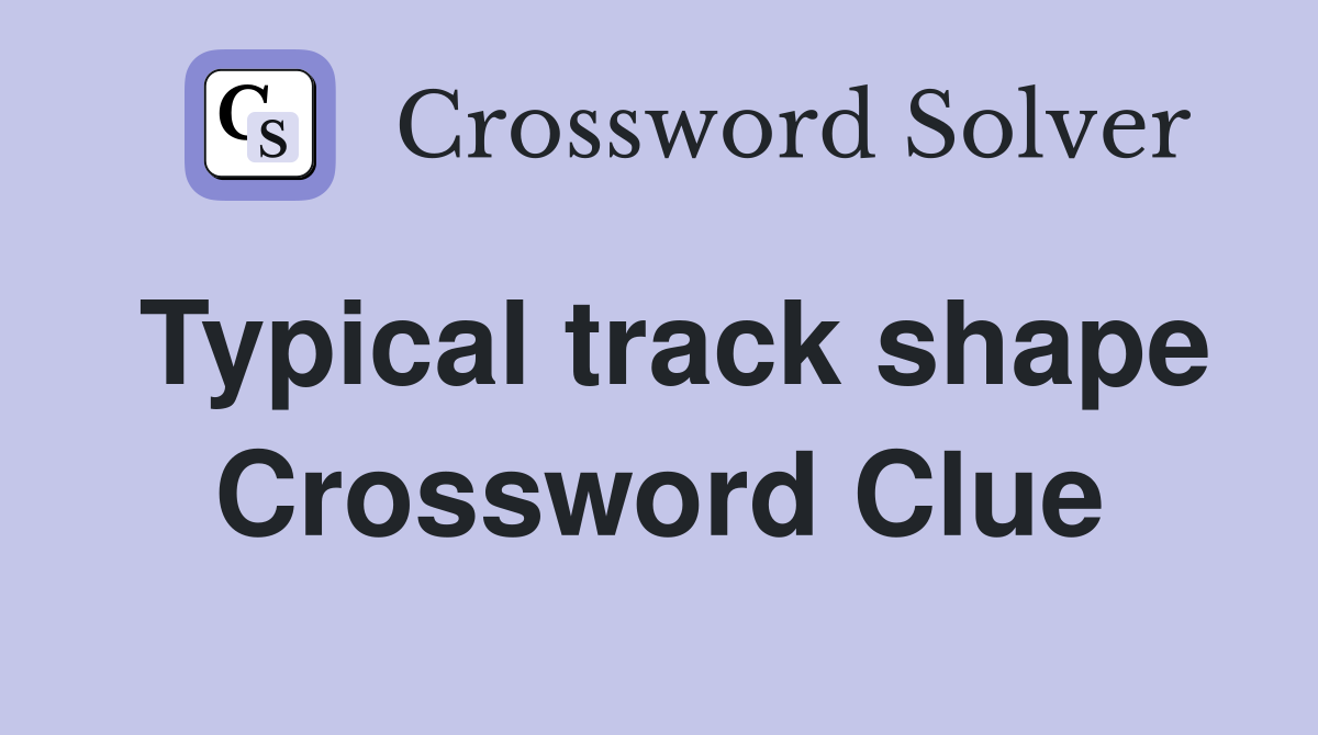 Typical track shape Crossword Clue