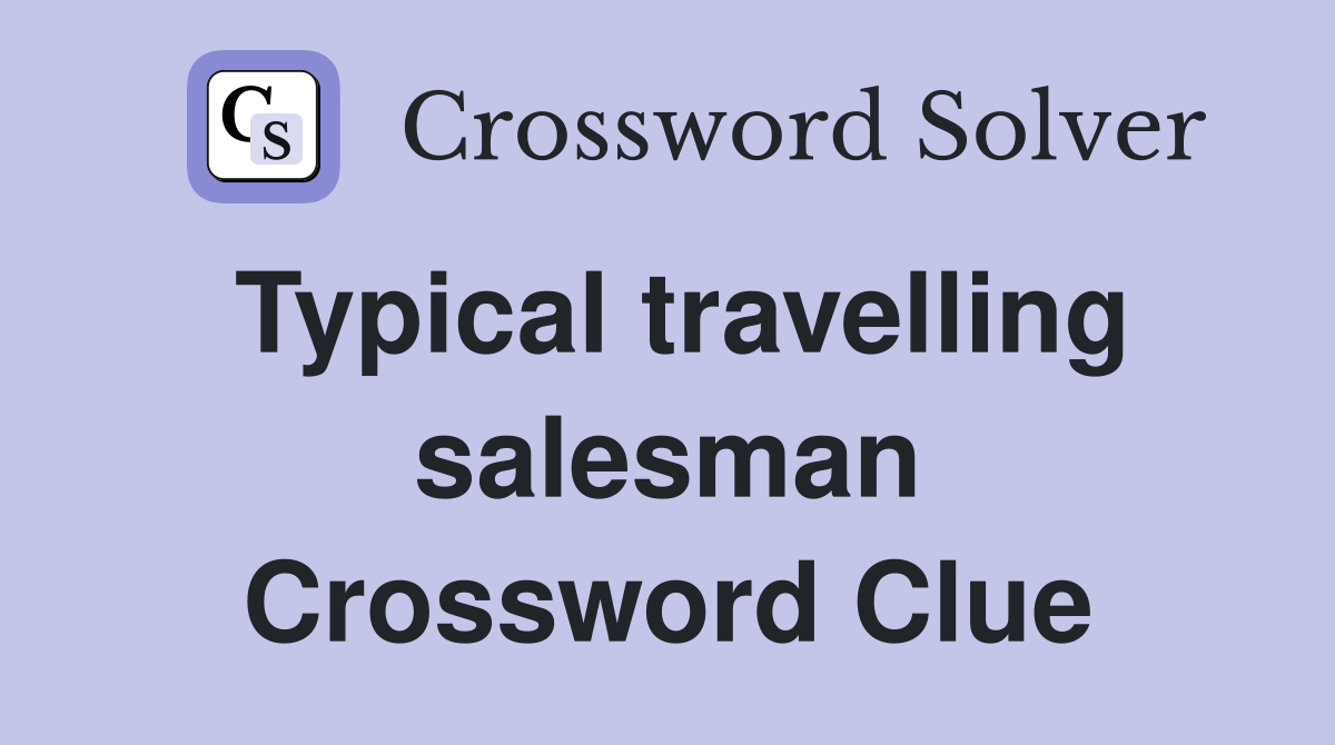 Typical travelling salesman Crossword Clue