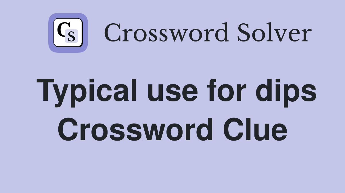 Typical use for dips Crossword Clue