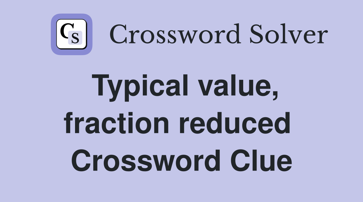 Typical value, fraction reduced  Crossword Clue