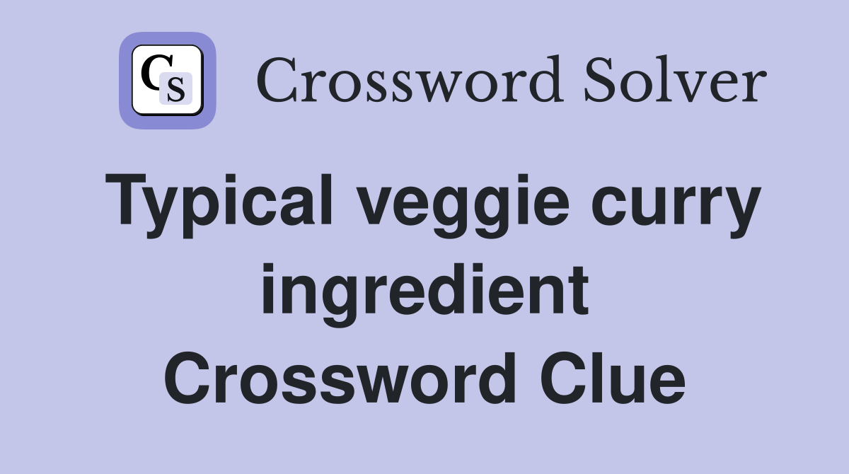 Typical veggie curry ingredient Crossword Clue