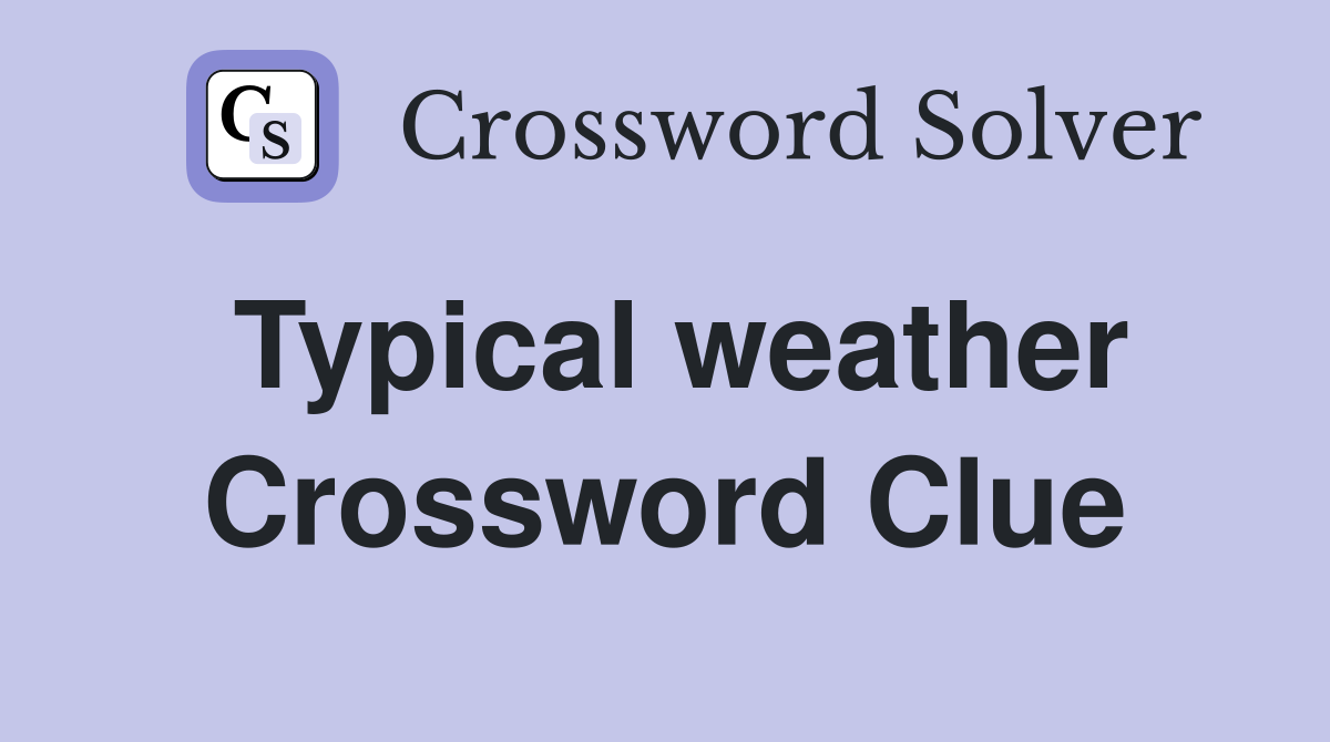 Typical weather Crossword Clue